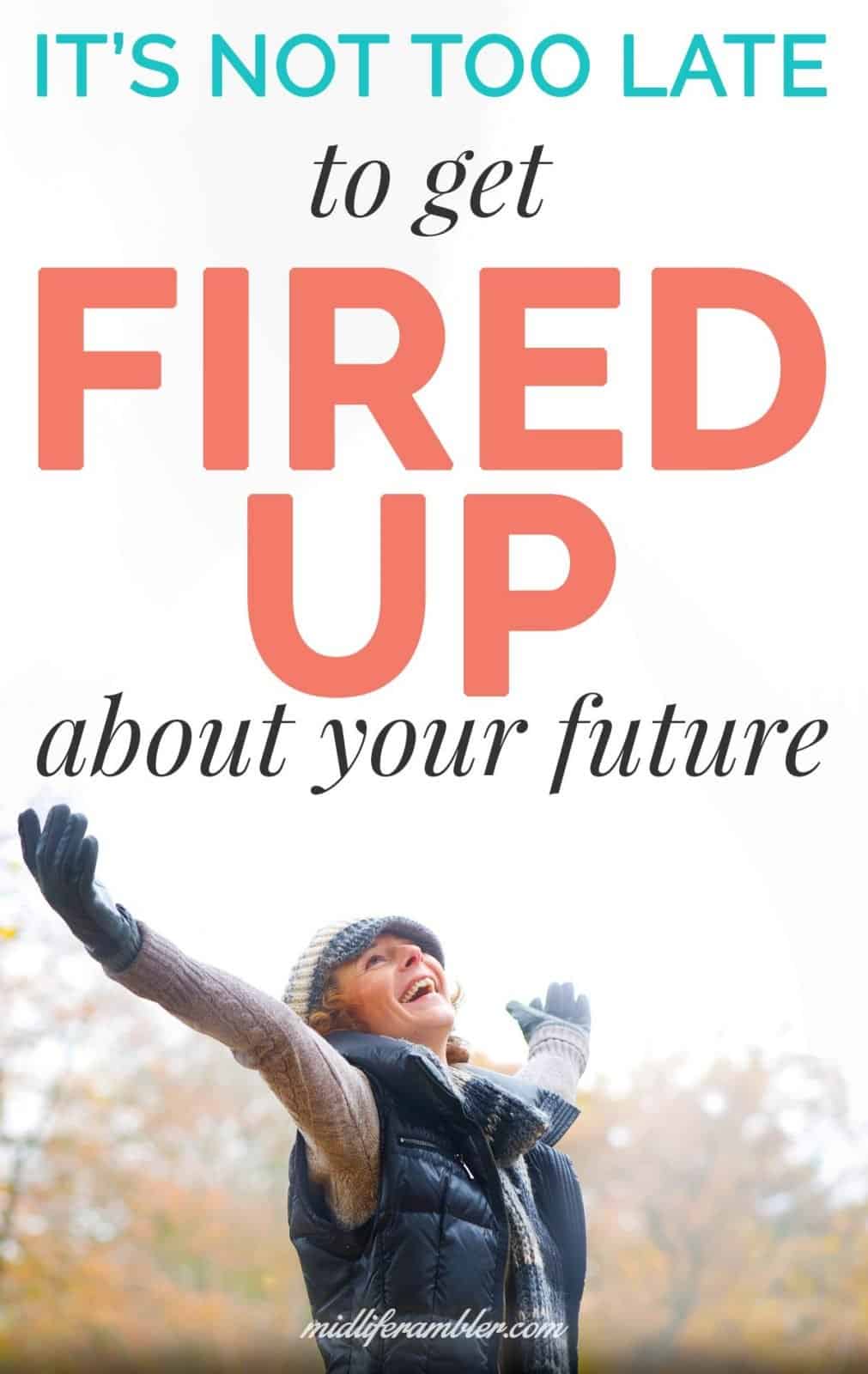 It's not too late to get fired up about your future
