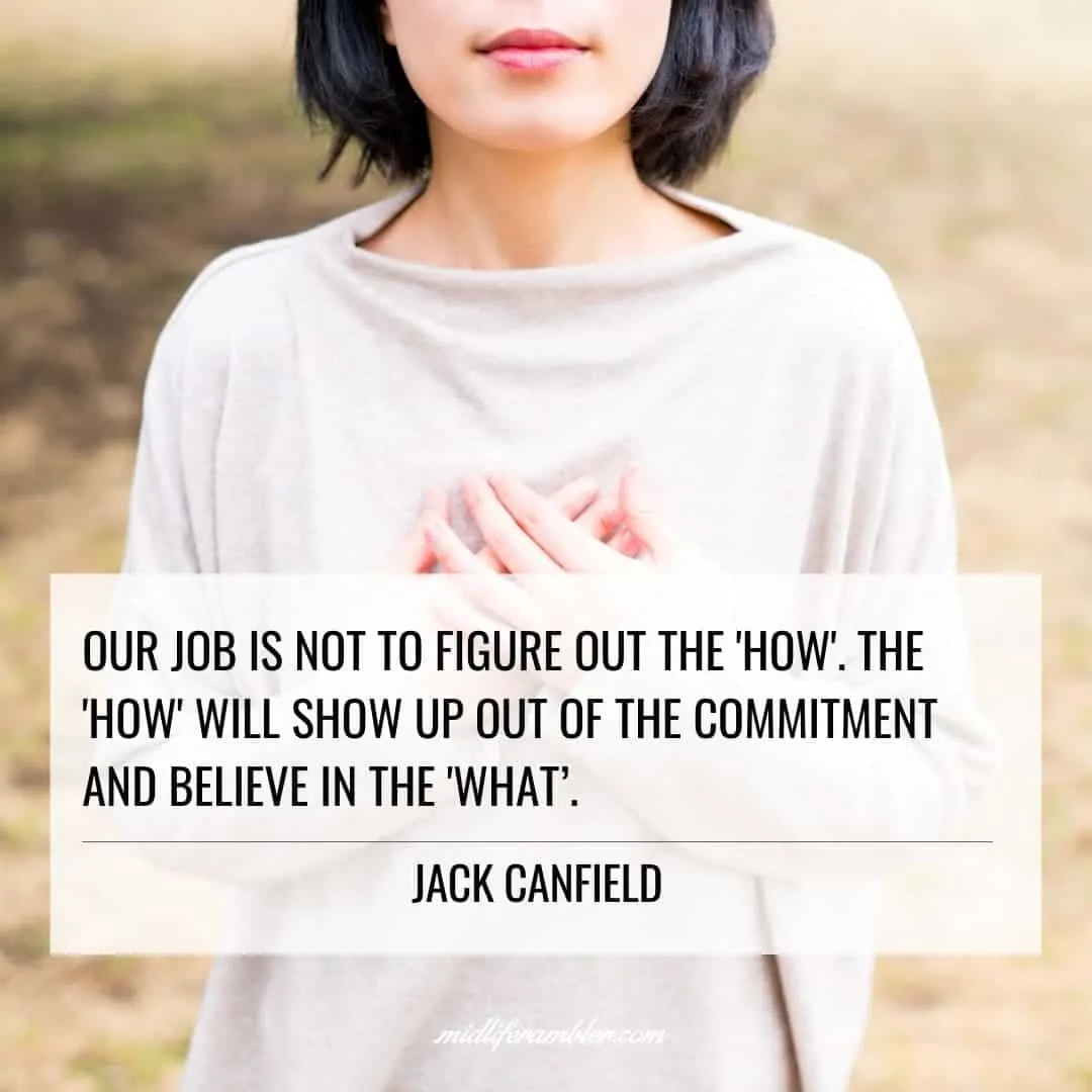 55 Inspirational Quotes for Your Vision Board - Our job is not to figure out the 'how'. The 'how' will show up out of the commitment and believe in the 'what’. - Jack Canfield