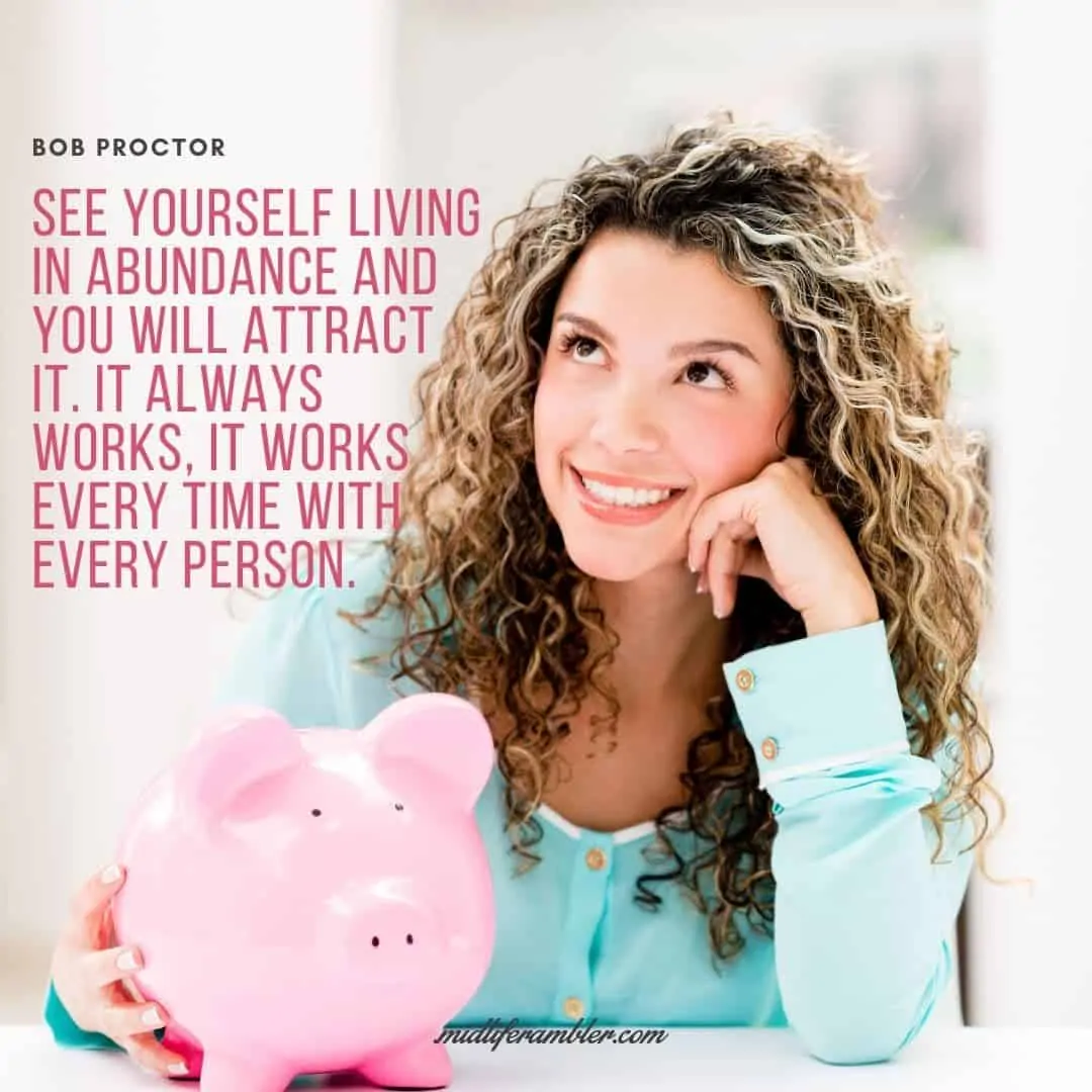 55 Inspirational Quotes for Your Vision Board - See yourself living in abundance and you will attract it. It always works, it works every time with every person. - Bob Proctor