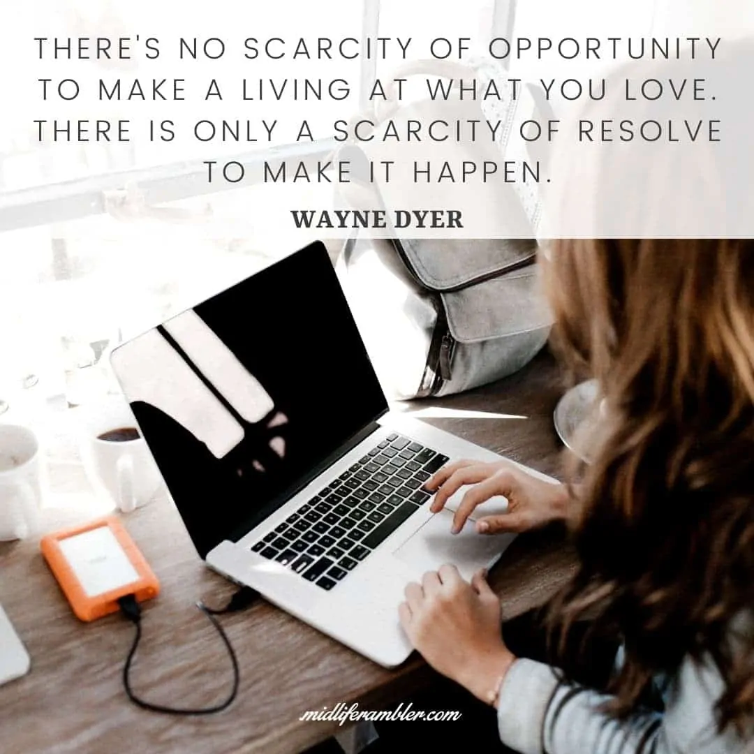 55 Inspirational Quotes for Your Vision Board - There's no scarcity of opportunity to make a living at what you love. There is only a scarcity of resolve to make it happen. - Wayne Dyer