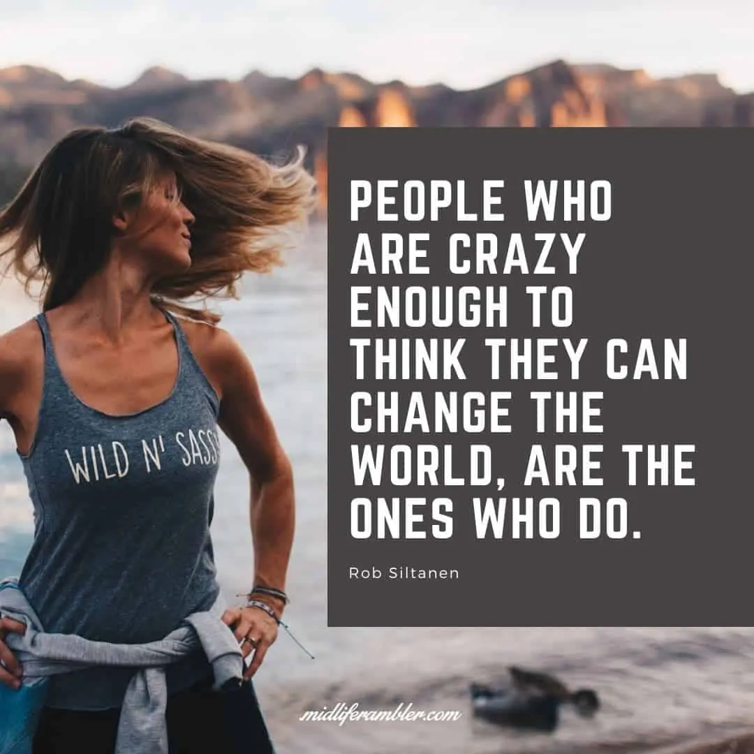 55 Inspirational Quotes for Your Vision Board - People Who Are Crazy Enough To Think They Can Change The World, Are The Ones Who Do.” – Rob Siltanen