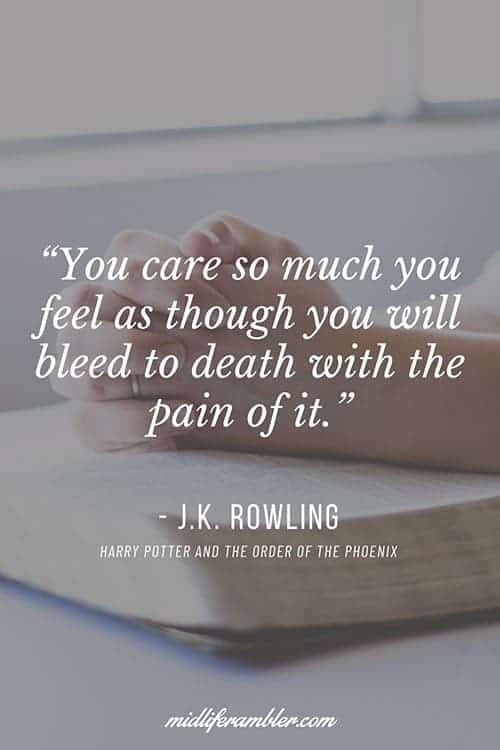 What to Do When You Think "I Want to be Happy Again" 1 J.K. Rowling Quote - You care so much you feel as though you will bleed to death with the pain of it.